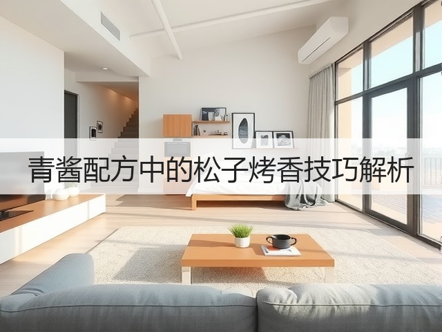 青酱配方中的松子烤香技巧解析(图1)