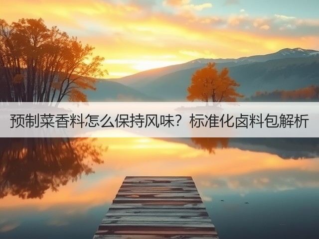 预制菜香料怎么保持风味？标准化卤料包解析(图3)