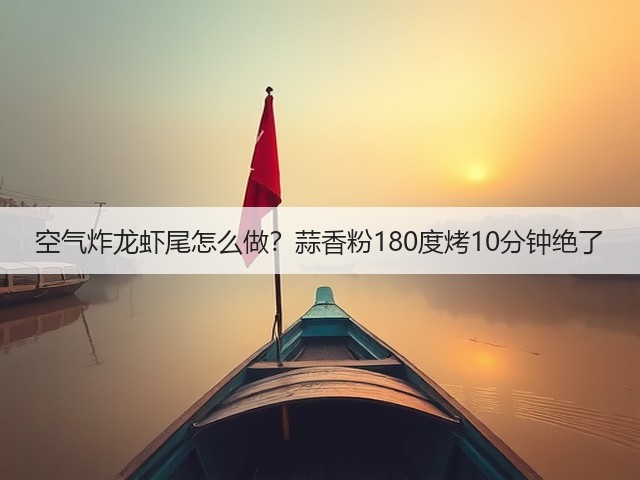 空气炸龙虾尾怎么做？蒜香粉180度烤10分钟绝了(图1)