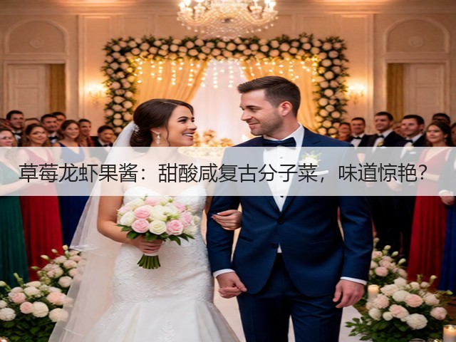 草莓龙虾果酱：甜酸咸复古分子菜，味道惊艳？(图2)