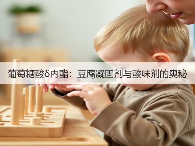 葡萄糖酸δ内酯：豆腐凝固剂与酸味剂的奥秘(图1)