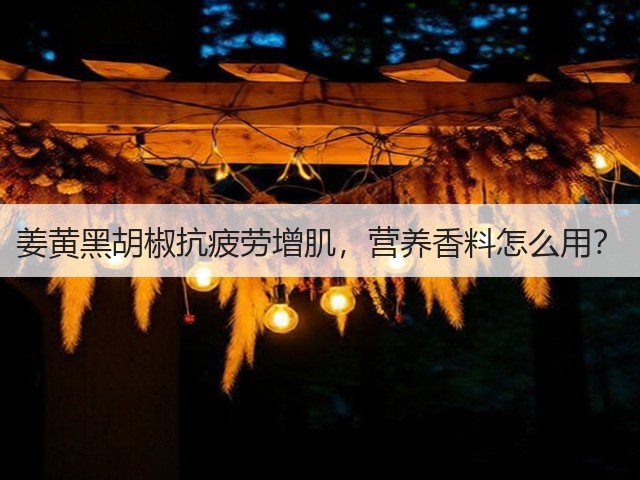 姜黄黑胡椒抗疲劳增肌，营养香料怎么用？(图3)