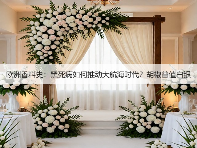 欧洲香料史：黑死病如何推动大航海时代？胡椒曾值白银(图6)