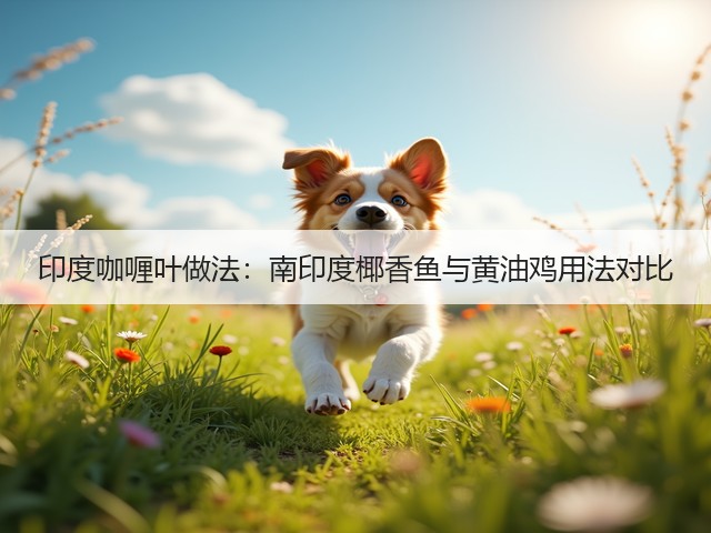 印度咖喱叶做法：南印度椰香鱼与黄油鸡用法对比(图2)