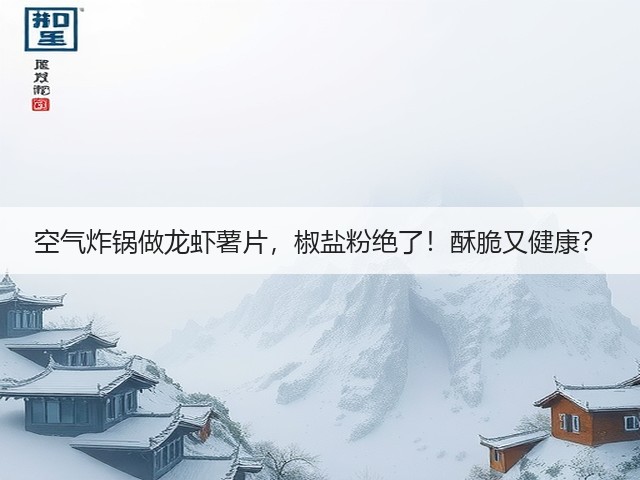 空气炸锅做龙虾薯片，椒盐粉绝了！酥脆又健康？(图3)