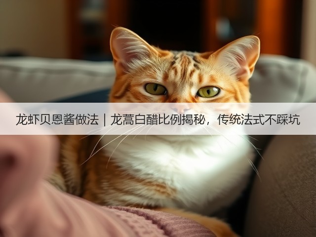 龙虾贝恩酱做法｜龙蒿白醋比例揭秘，传统法式不踩坑(图1)