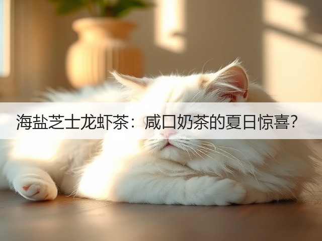 海盐芝士龙虾茶：咸口奶茶的夏日惊喜？(图3)