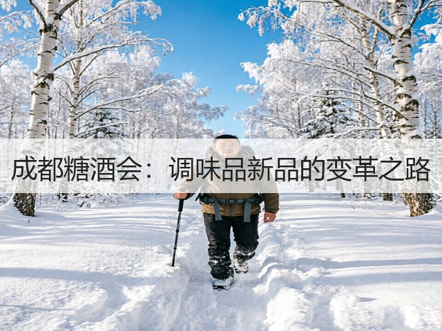 成都糖酒会：调味品新品的变革之路(图3)