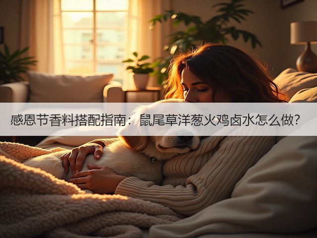 感恩节香料搭配指南：鼠尾草洋葱火鸡卤水怎么做？(图4)