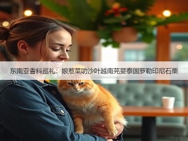 东南亚香料巡礼：娘惹菜叻沙叶越南芫荽泰国罗勒印尼石栗(图4)