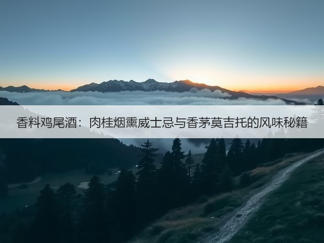 香料鸡尾酒：肉桂烟熏威士忌与香茅莫吉托的风味秘籍(图3)