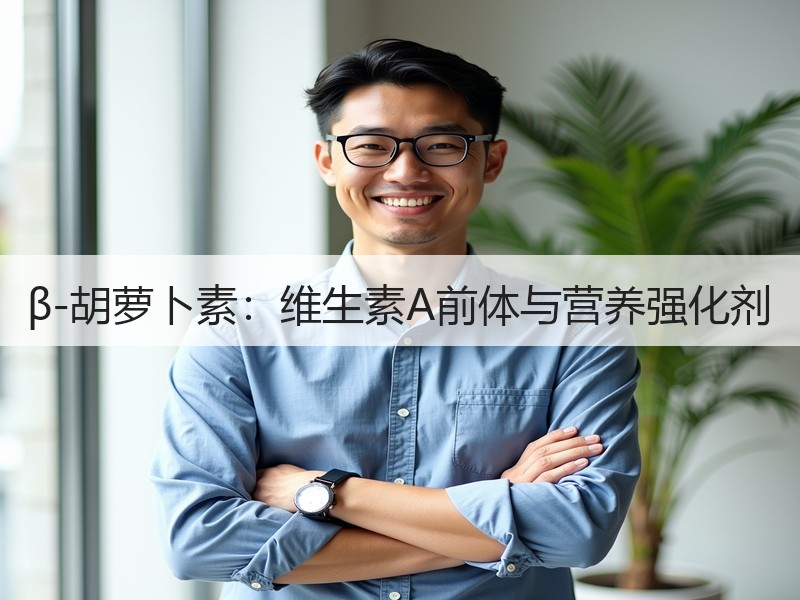 β-胡萝卜素：维生素A前体与营养强化剂