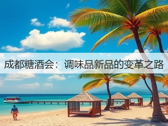 成都糖酒会：调味品新品的变革之路(图2)
