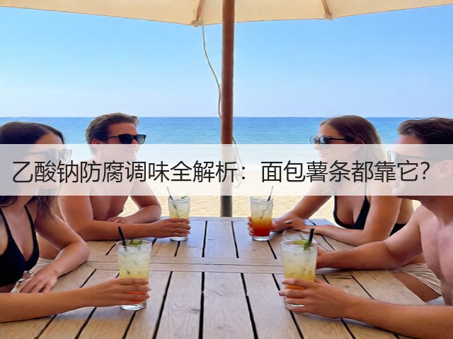 乙酸钠防腐调味全解析：面包薯条都靠它？(图3)