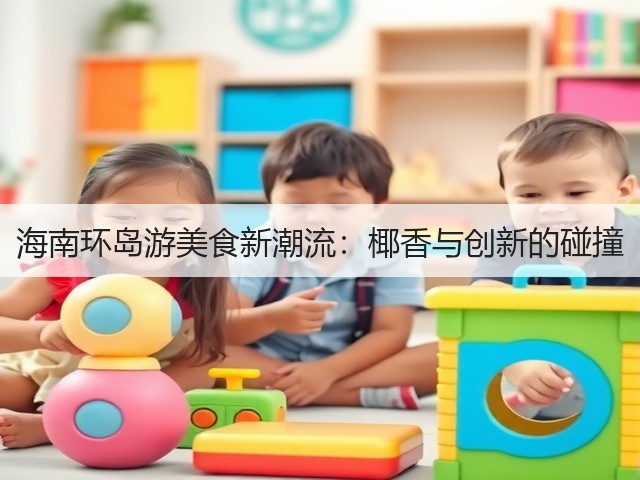 海南环岛游美食新潮流:椰香与创新的碰撞(图1) 海南环岛游美食新潮流:椰香与创新的碰撞(图1)
