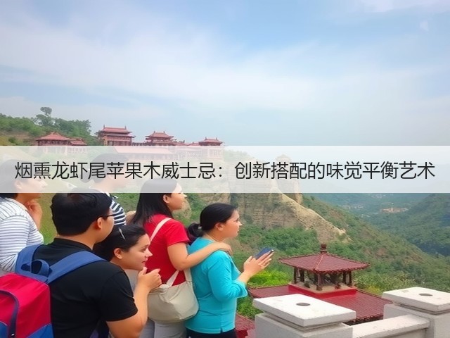 烟熏龙虾尾苹果木威士忌:创新搭配的味觉平衡艺术(图1) 烟熏龙虾尾苹果木威士忌:创新搭配的味觉平衡艺术(图1)