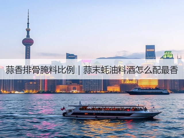 蒜香排骨腌料比例|蒜末蚝油料酒怎么配最香(图1) 蒜香排骨腌料比例|蒜末蚝油料酒怎么配最香(图1)