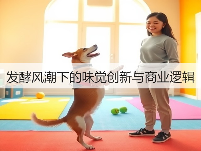 发酵风潮下的味觉创新与商业逻辑(图1) 发酵风潮下的味觉创新与商业逻辑(图1)