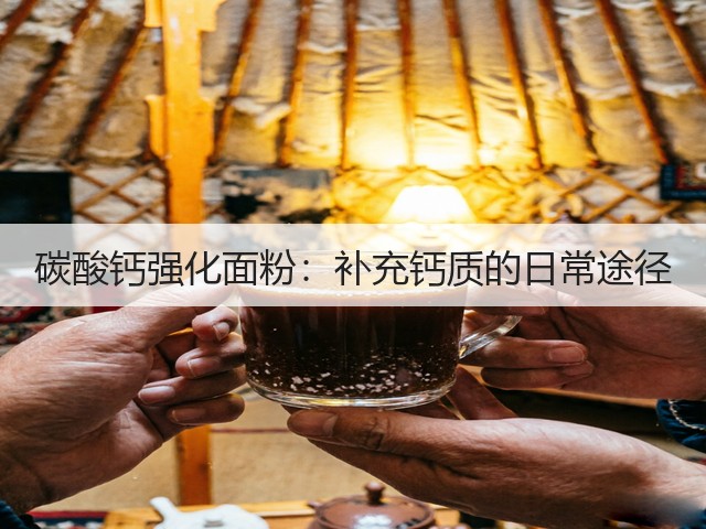 碳酸钙强化面粉:补充钙质的日常途径(图2) 碳酸钙强化面粉:补充钙质的日常途径(图2)