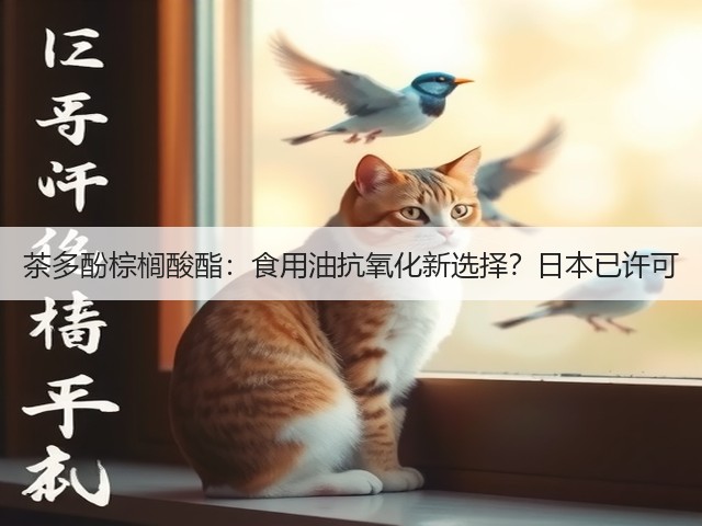 茶多酚棕榈酸酯:食用油抗氧化新选择?日本已许可(图1) 茶多酚棕榈酸酯:食用油抗氧化新选择?日本已许可(图1)