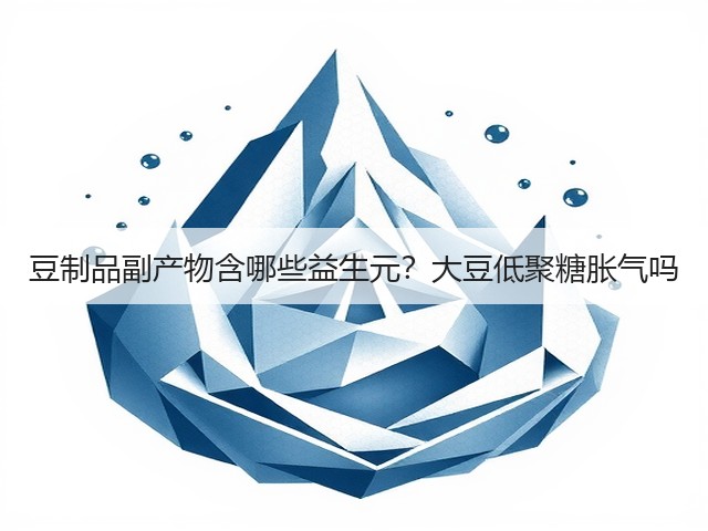豆制品副产物含哪些益生元?大豆低聚糖胀气吗(图1) 豆制品副产物含哪些益生元?大豆低聚糖胀气吗(图1)
