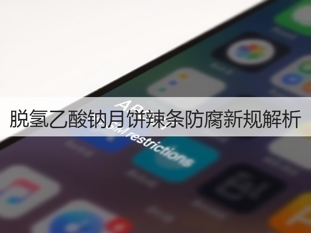 脱氢乙酸钠月饼辣条防腐新规解析(图1) 脱氢乙酸钠月饼辣条防腐新规解析(图1)