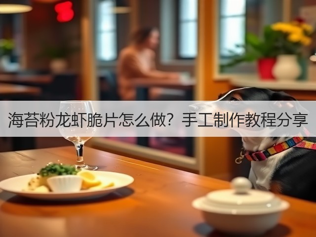 海苔粉龙虾脆片怎么做?手工制作教程分享(图1) 海苔粉龙虾脆片怎么做?手工制作教程分享(图1)