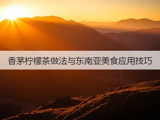 香茅柠檬茶做法与东南亚美食应用技巧(图3) 香茅柠檬茶做法与东南亚美食应用技巧(图3)