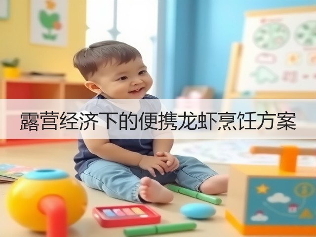 露营经济下的便携龙虾烹饪方案(图2) 露营经济下的便携龙虾烹饪方案(图2)