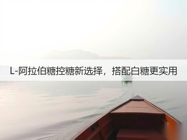 L-阿拉伯糖控糖新选择,搭配白糖更实用(图1) L-阿拉伯糖控糖新选择,搭配白糖更实用(图1)