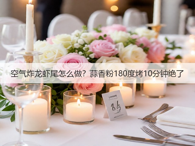 空气炸龙虾尾怎么做?蒜香粉180度烤10分钟绝了(图2) 空气炸龙虾尾怎么做?蒜香粉180度烤10分钟绝了(图2)