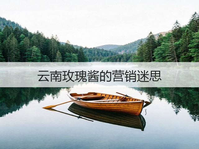 云南玫瑰酱的营销迷思(图3) 云南玫瑰酱的营销迷思(图3)