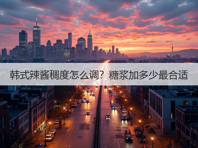 韩式辣酱稠度怎么调?糖浆加多少最合适(图2) 韩式辣酱稠度怎么调?糖浆加多少最合适(图2)