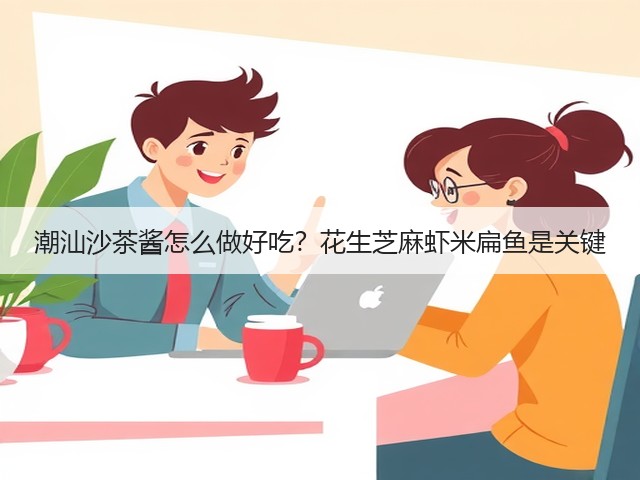 潮汕沙茶酱怎么做好吃?花生芝麻虾米扁鱼是关键(图2) 潮汕沙茶酱怎么做好吃?花生芝麻虾米扁鱼是关键(图2)
