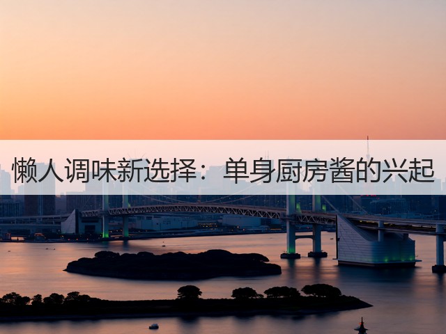 懒人调味新选择：单身厨房酱的兴起(图1)