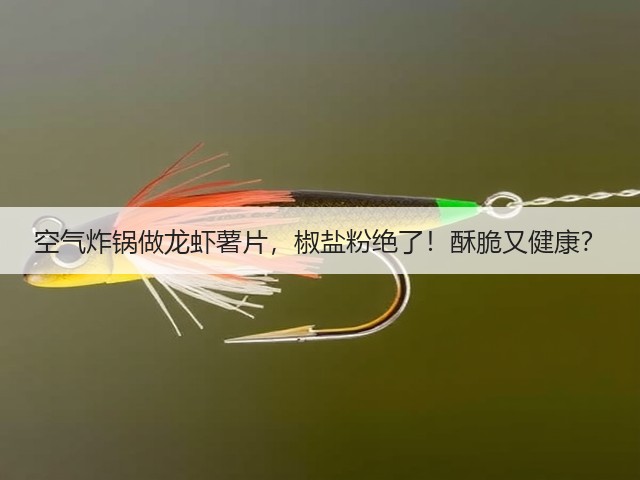 空气炸锅做龙虾薯片,椒盐粉绝了!酥脆又健康?(图3) 空气炸锅做龙虾薯片,椒盐粉绝了!酥脆又健康?(图3)