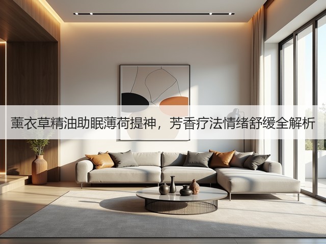 薰衣草精油助眠薄荷提神,芳香疗法情绪舒缓全解析(图3) 薰衣草精油助眠薄荷提神,芳香疗法情绪舒缓全解析(图3)