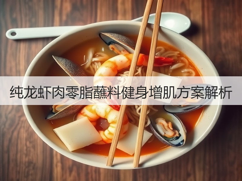 纯龙虾肉零脂蘸料健身增肌方案解析