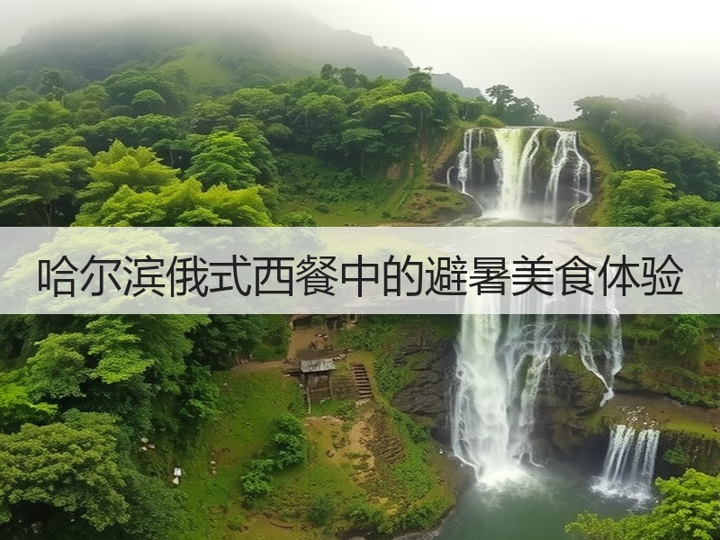 哈尔滨俄式西餐中的避暑美食体验