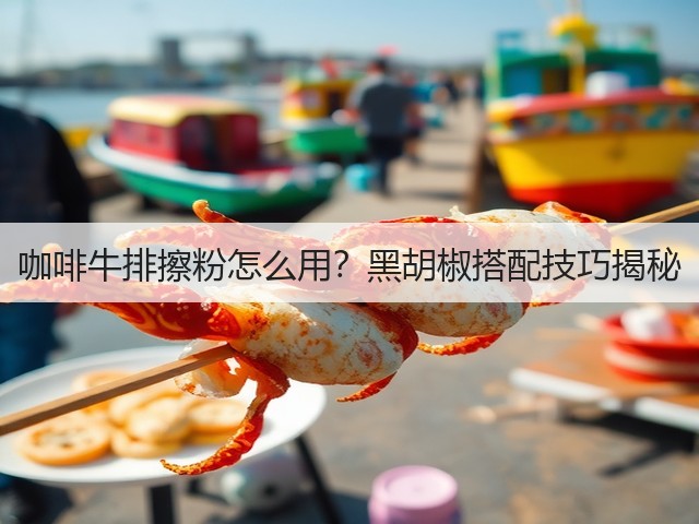 咖啡牛排擦粉怎么用?黑胡椒搭配技巧揭秘(图3) 咖啡牛排擦粉怎么用?黑胡椒搭配技巧揭秘(图3)