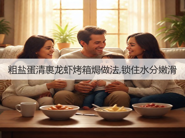粗盐蛋清裹龙虾烤箱焗做法,锁住水分嫩滑(图3) 粗盐蛋清裹龙虾烤箱焗做法,锁住水分嫩滑(图3)