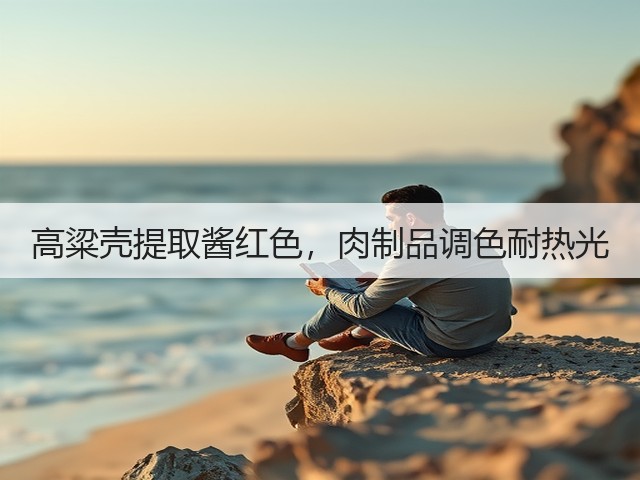 高粱壳提取酱红色,肉制品调色耐热光(图2) 高粱壳提取酱红色,肉制品调色耐热光(图2)