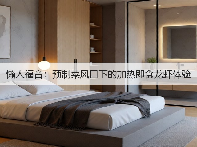 懒人福音:预制菜风口下的加热即食龙虾体验(图2) 懒人福音:预制菜风口下的加热即食龙虾体验(图2)