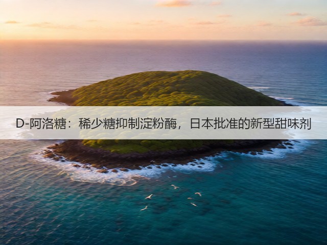 D-阿洛糖:稀少糖抑制淀粉酶,日本批准的新型甜味剂(图2) D-阿洛糖:稀少糖抑制淀粉酶,日本批准的新型甜味剂(图2)