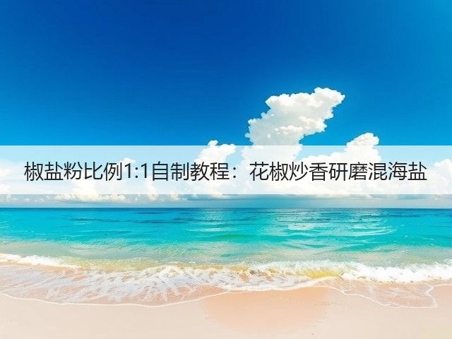 椒盐粉比例1:1自制教程:花椒炒香研磨混海盐(图1) 椒盐粉比例1:1自制教程:花椒炒香研磨混海盐(图1)