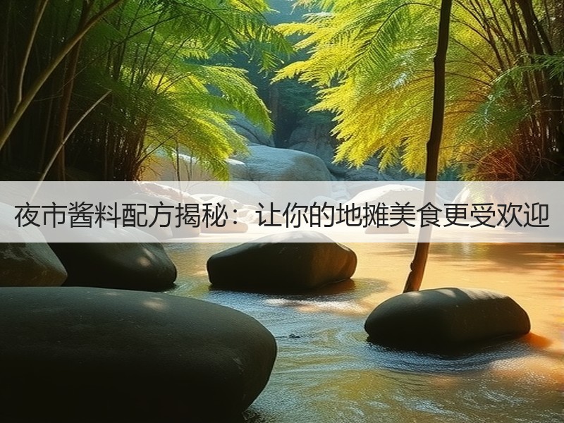 夜市酱料配方揭秘：让你的地摊美食更受欢迎
