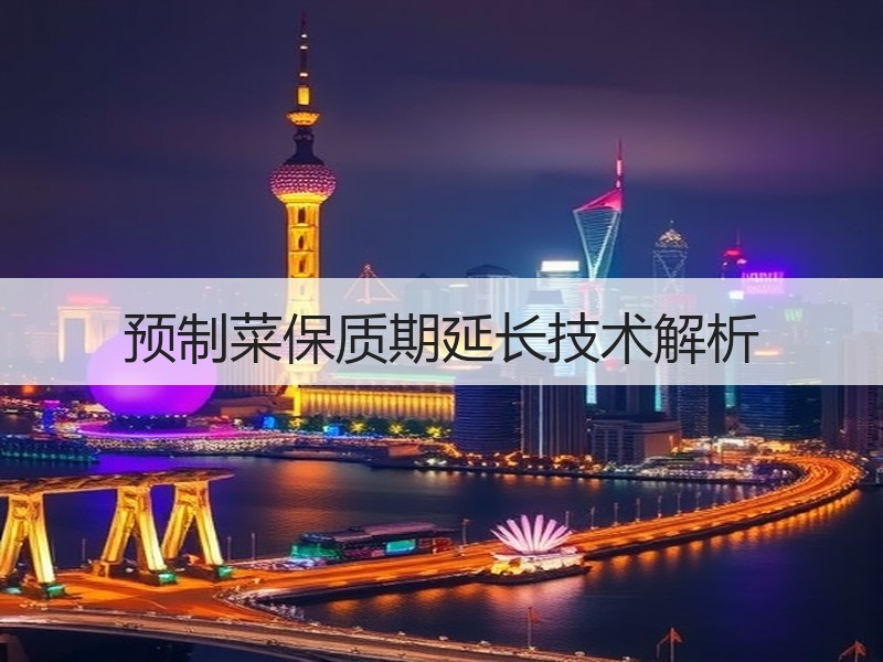 预制菜保质期延长技术解析
