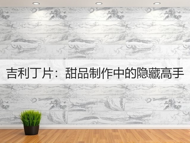 吉利丁片:甜品制作中的隐藏高手(图1) 吉利丁片:甜品制作中的隐藏高手(图1)