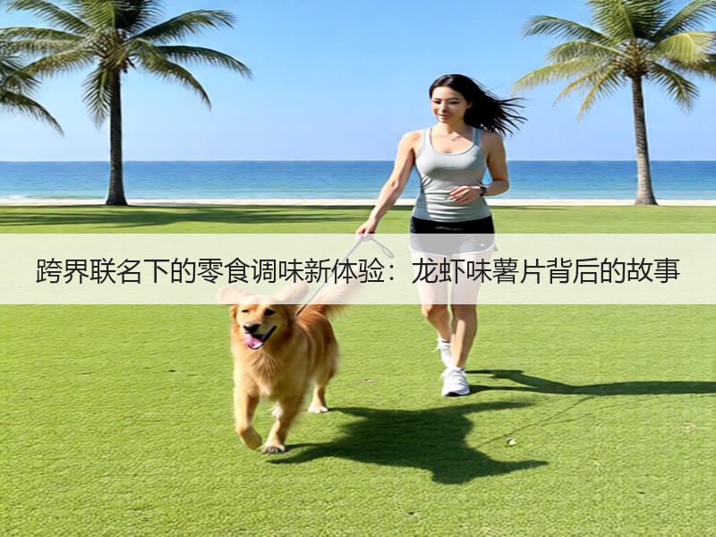 跨界联名下的零食调味新体验：龙虾味薯片背后的故事