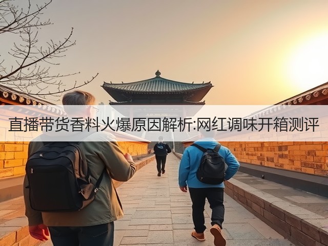 直播带货香料火爆原因解析:网红调味开箱测评(图1) 直播带货香料火爆原因解析:网红调味开箱测评(图1)